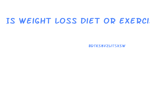 Is Weight Loss Diet Or Exercise