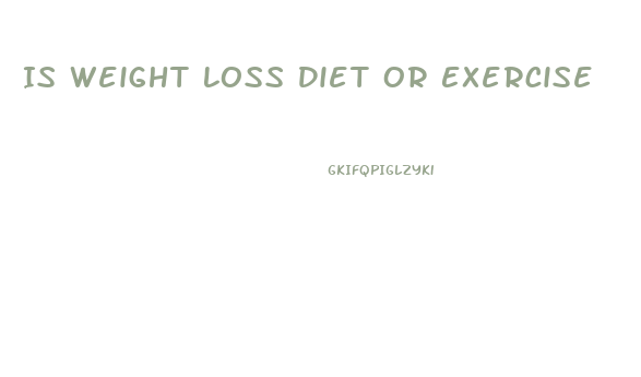 Is Weight Loss Diet Or Exercise