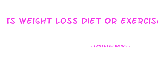 Is Weight Loss Diet Or Exercise