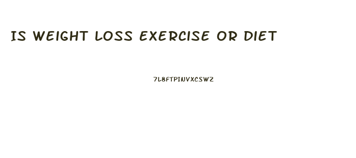 Is Weight Loss Exercise Or Diet