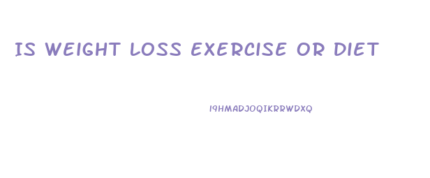 Is Weight Loss Exercise Or Diet