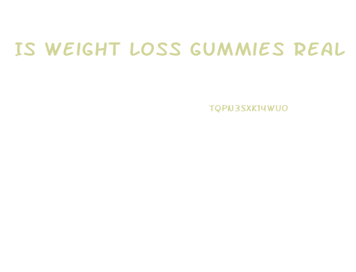 Is Weight Loss Gummies Real