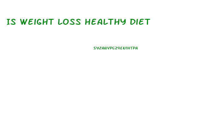 Is Weight Loss Healthy Diet