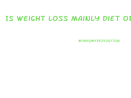 Is Weight Loss Mainly Diet Or Exercise