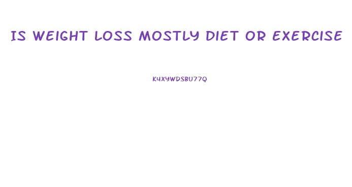 Is Weight Loss Mostly Diet Or Exercise