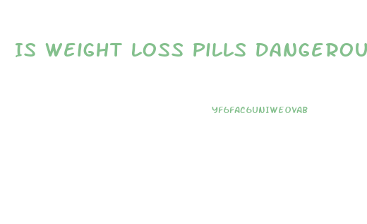 Is Weight Loss Pills Dangerous