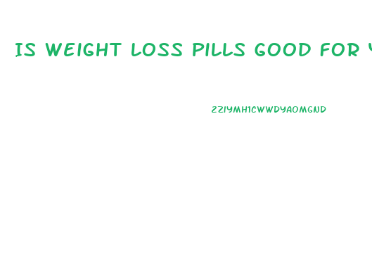 Is Weight Loss Pills Good For You