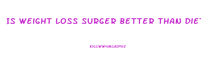 Is Weight Loss Surger Better Than Dieting