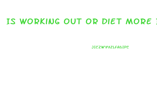 Is Working Out Or Diet More Important For Weight Loss