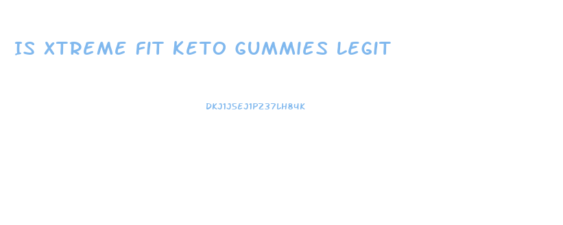 Is Xtreme Fit Keto Gummies Legit