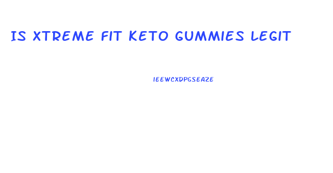 Is Xtreme Fit Keto Gummies Legit