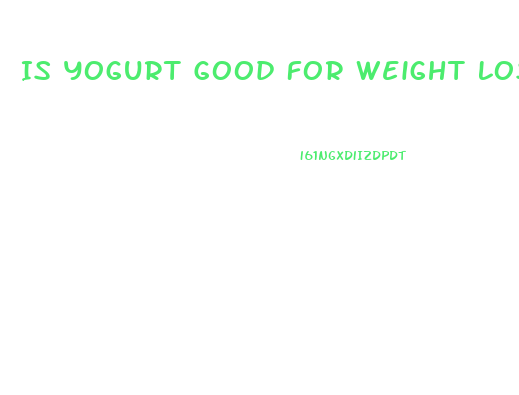 Is Yogurt Good For Weight Loss Diet