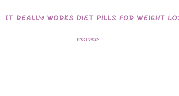 It Really Works Diet Pills For Weight Loss