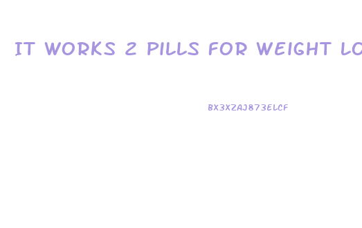 It Works 2 Pills For Weight Loss