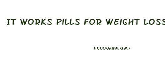 It Works Pills For Weight Loss