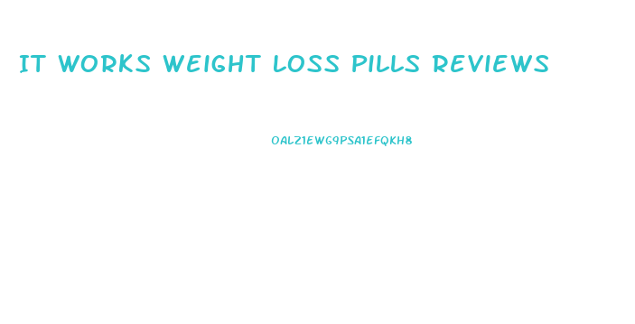 It Works Weight Loss Pills Reviews