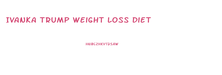 Ivanka Trump Weight Loss Diet