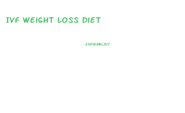 Ivf Weight Loss Diet