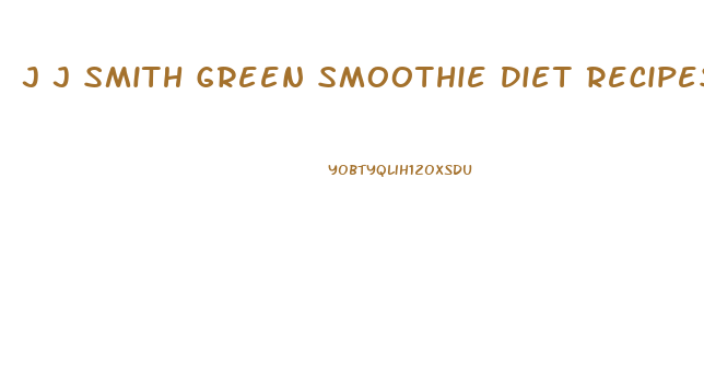 J J Smith Green Smoothie Diet Recipes For Weight Loss