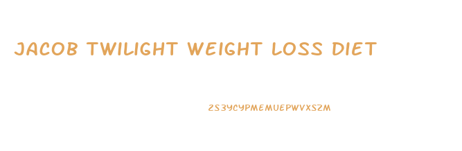 Jacob Twilight Weight Loss Diet