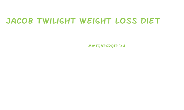 Jacob Twilight Weight Loss Diet