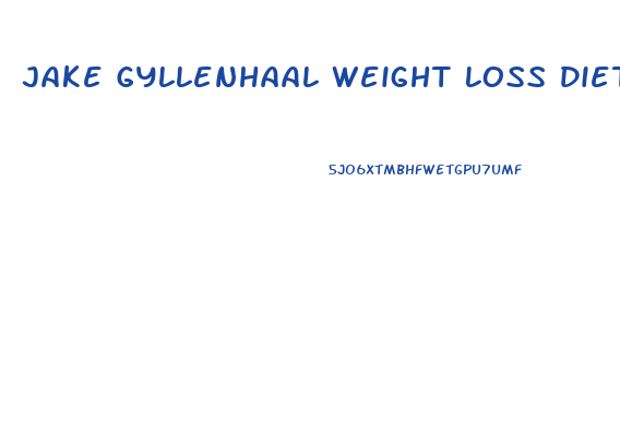 Jake Gyllenhaal Weight Loss Diet