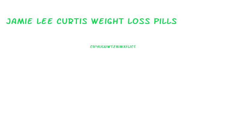 Jamie Lee Curtis Weight Loss Pills