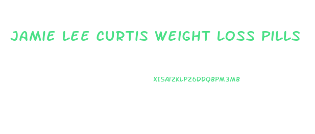 Jamie Lee Curtis Weight Loss Pills