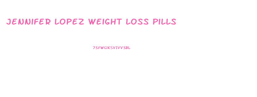 Jennifer Lopez Weight Loss Pills