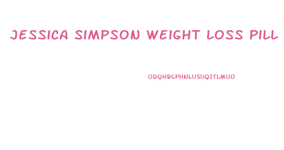 Jessica Simpson Weight Loss Pill