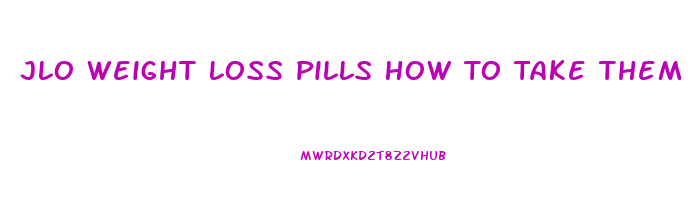 Jlo Weight Loss Pills How To Take Them