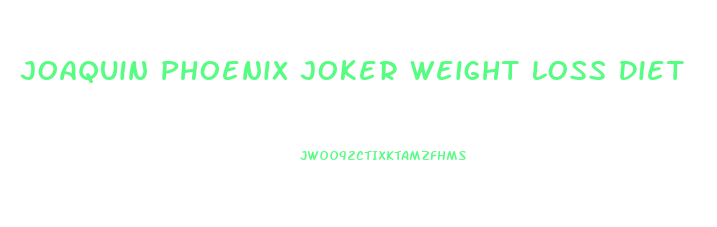 Joaquin Phoenix Joker Weight Loss Diet