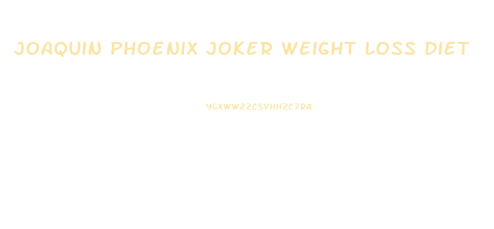 Joaquin Phoenix Joker Weight Loss Diet