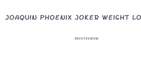 Joaquin Phoenix Joker Weight Loss Diet