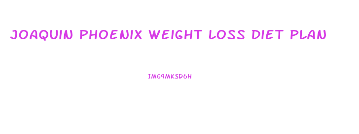 Joaquin Phoenix Weight Loss Diet Plan