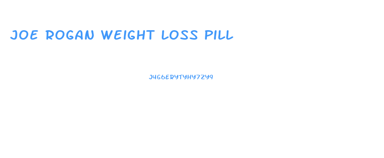 Joe Rogan Weight Loss Pill