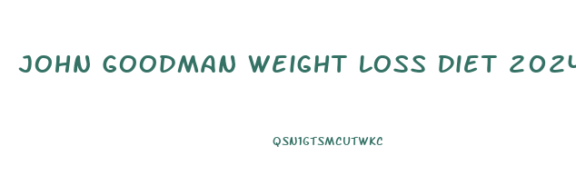 John Goodman Weight Loss Diet 2024