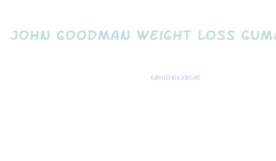 John Goodman Weight Loss Gummies