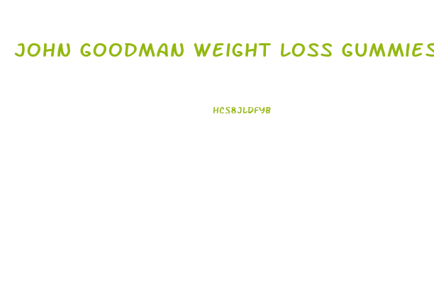 John Goodman Weight Loss Gummies