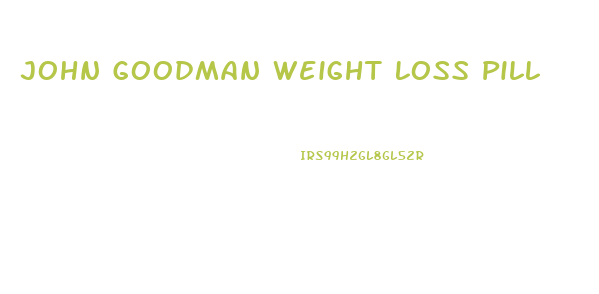 John Goodman Weight Loss Pill