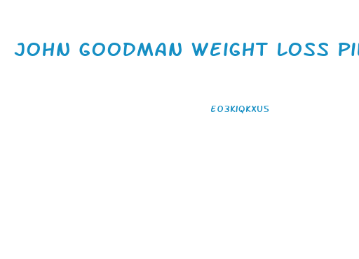 John Goodman Weight Loss Pill
