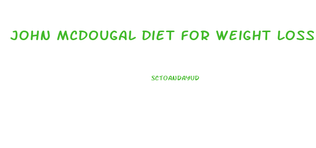 John Mcdougal Diet For Weight Loss