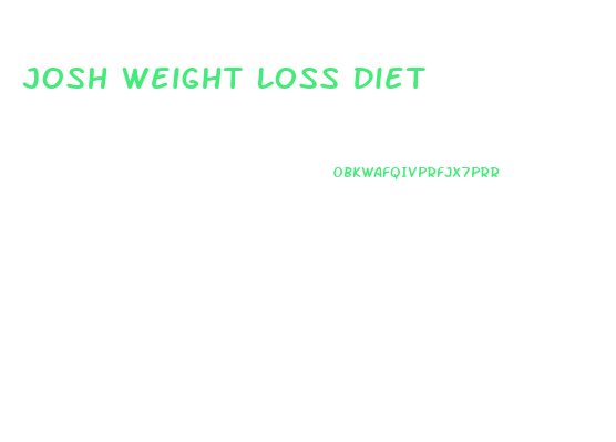 Josh Weight Loss Diet