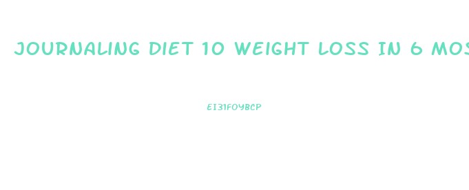 Journaling Diet 10 Weight Loss In 6 Mos