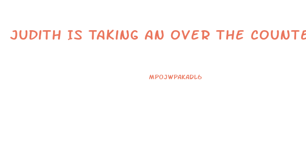 Judith Is Taking An Over The Counter Weight Loss Pill