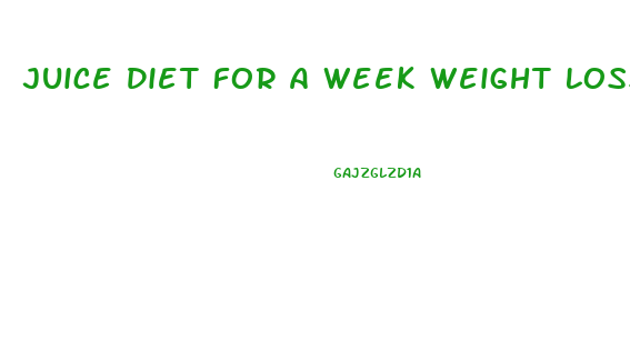 Juice Diet For A Week Weight Loss