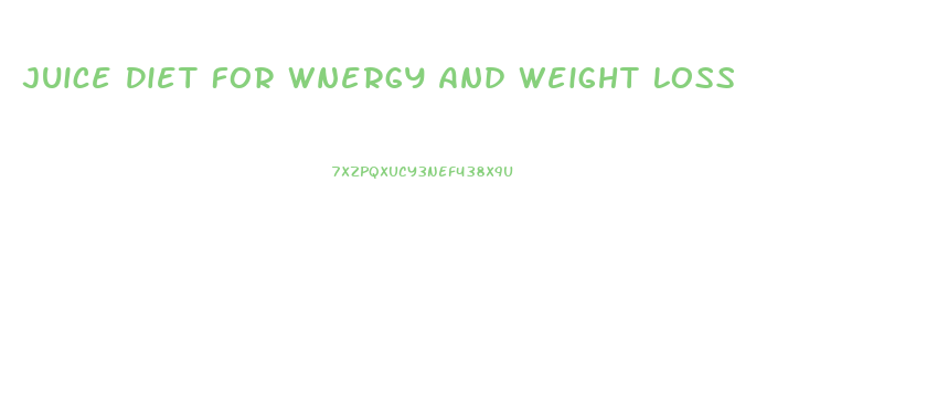 Juice Diet For Wnergy And Weight Loss