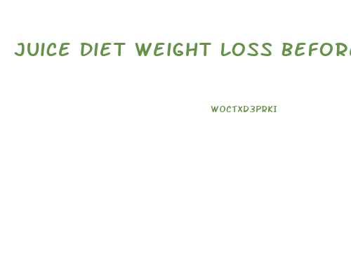 Juice Diet Weight Loss Before And After