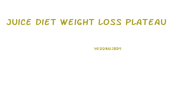Juice Diet Weight Loss Plateau
