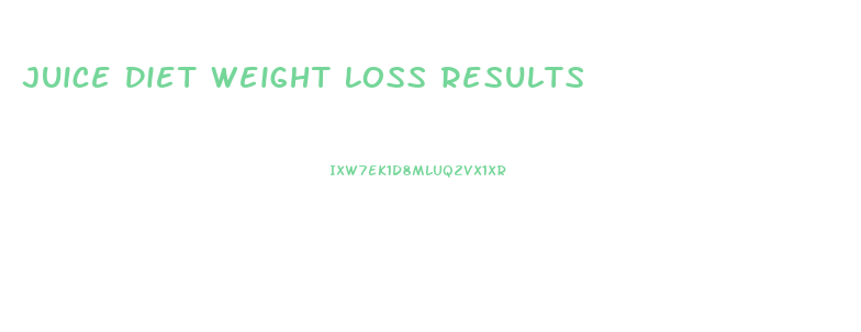 Juice Diet Weight Loss Results